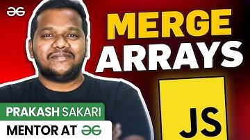 How To Merge Arrays in JavaScript? Ft. Prakash Sakari, Mentor-GeeksforGeeks