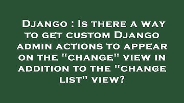 Django : Is there a way to get custom Django admin actions to appear on the "change" view in additio