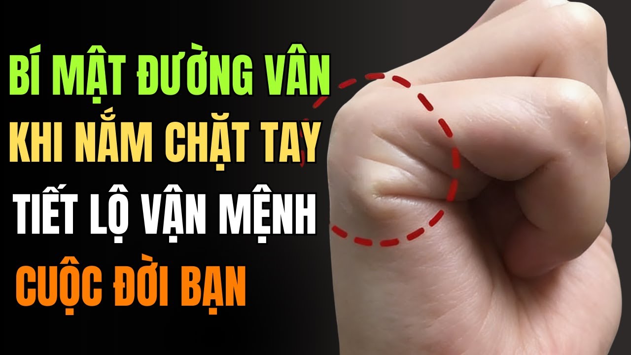 Bí Mật Những Đường Vân Khi Nắm Đấm Bàn Tay: Bạn Có Bao Nhiêu Đường Vân Chứng Tỏ Mệnh Bạn Thế Nào!