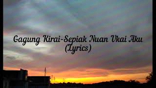 Gagung Kirai-Sepiak Nuan Ukai Aku (Lyrics)