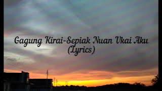 Gagung Kirai-Sepiak Nuan Ukai Aku (Lyrics)