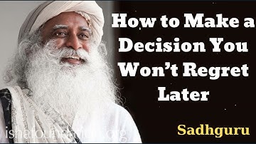 How to Make a Decision You Won’t Regret Later- Sadhguru Spiritual Teacher