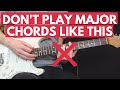 Dont play your major chords this way play them like this instead