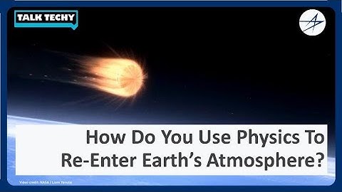 Talk Techy: How Do You Use Physics to Re-Enter Earth’s Atmosphere?