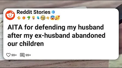 AITA for defending my husband after my ex-husband abandoned our children #reddit 
