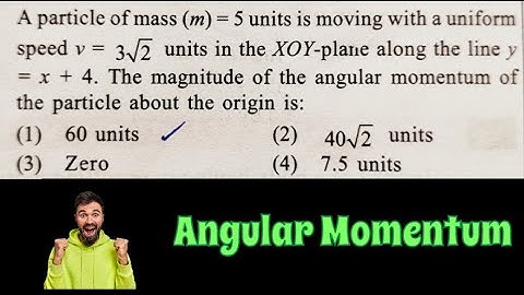 A particle of mass m=5 units is moving with a uniform speed v=3√2 units in the XOY plane along the