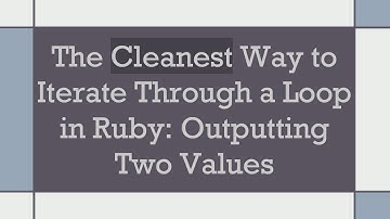 The Cleanest Way to Iterate Through a Loop in Ruby: Outputting Two Values