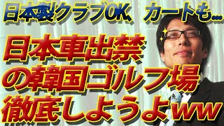 日本車出禁の韓国ゴルフ場、「反日」徹底しよww 日本製クラブはＯＫ、日本製カート使用...｜竹田恒泰チャンネル2