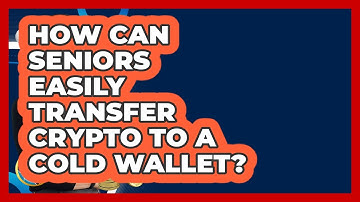 How Can Seniors Easily Transfer Crypto To A Cold Wallet? - Crypto Simplified for Seniors