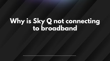 Why is Sky Q not connecting to broadband