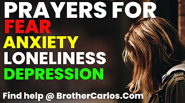 PRAYER TO DEFEAT FEAR, ANXIETY, LONELINESS, REJECTION, DEPRESSION, by Brother Carlos.