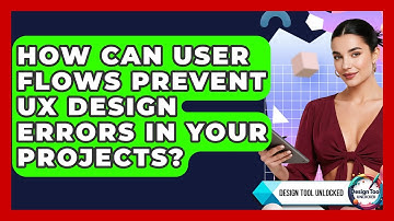 How Can User Flows Prevent UX Design Errors In Your Projects? - Design Tool Unlocked