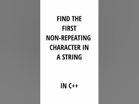 FIND THE FIRST NON-REPEATING CHARACTER IN THE GIVEN STRING USING C++ ...