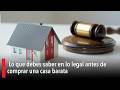 Lo que debes saber en lo legal antes de comprar una casa barata