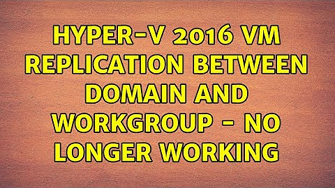 Hyper-v 2016 VM replication between domain and workgroup - no longer working