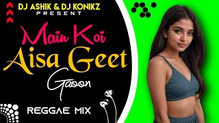 Main Koi Aisa Geet Gaoon Reggae Mix | DJ Ashik X DJ KoNiKz | Vxd Produxtionz