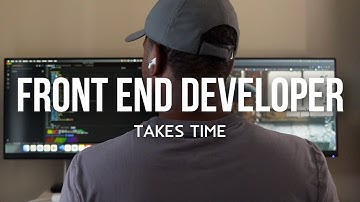 Becoming A Front End Developer Takes Time