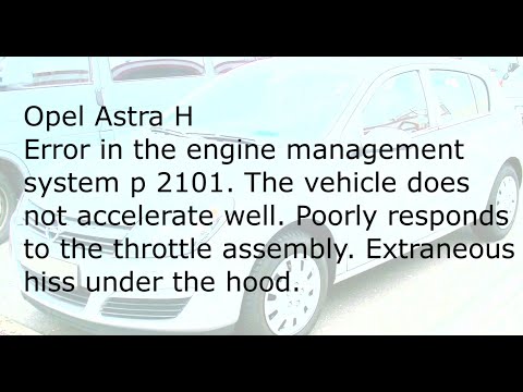 Opel Astra H . P2101 engine control system error.