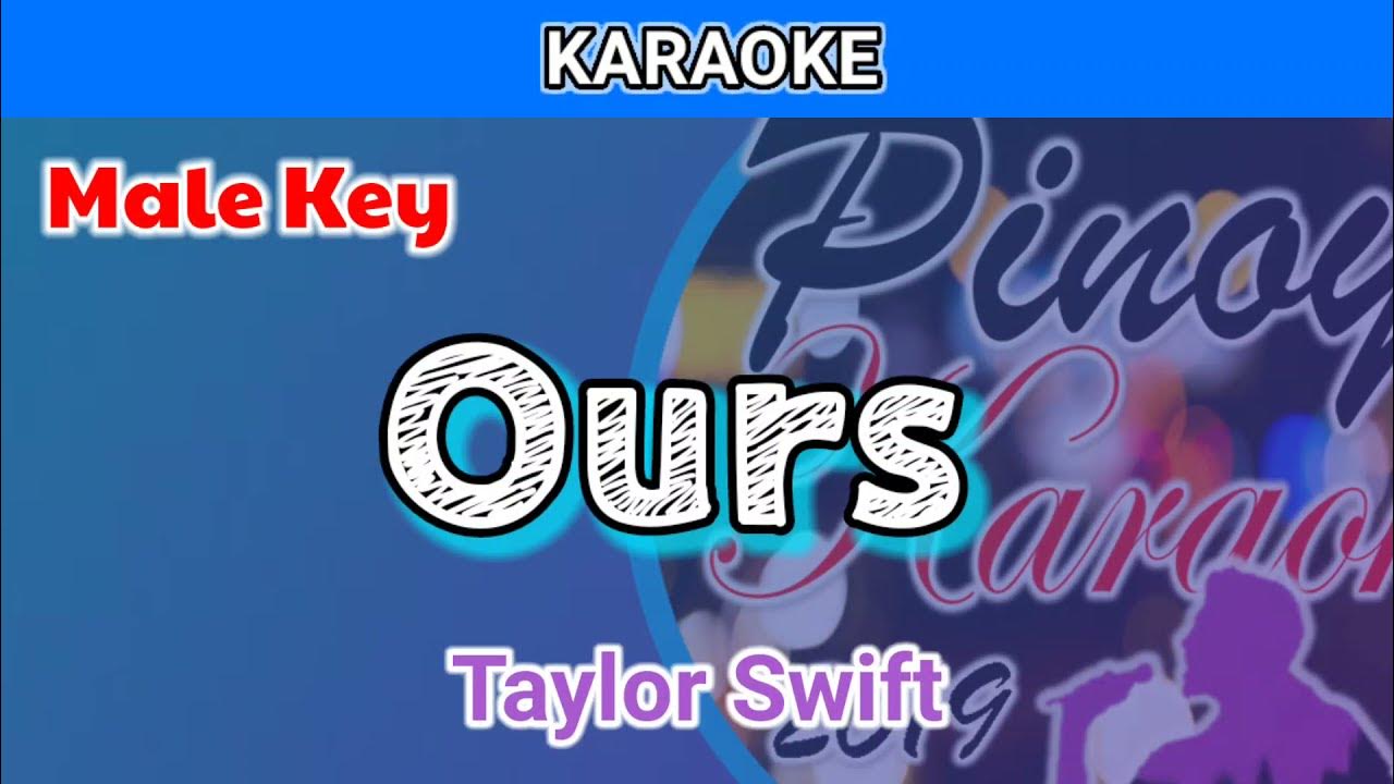 Ours by Taylor Swift (Karaoke : Male Key) Ours by Taylor Swift (Karaoke : Male Key)