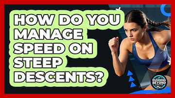 How Do You Manage Speed On Steep Descents?