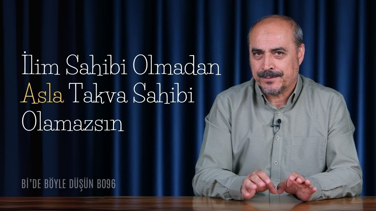 İlim Olmadan Takva Olmaz - Bi'de Böyle Düşün B096