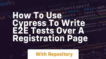 how to use cypress to write e2e tests over a registration page