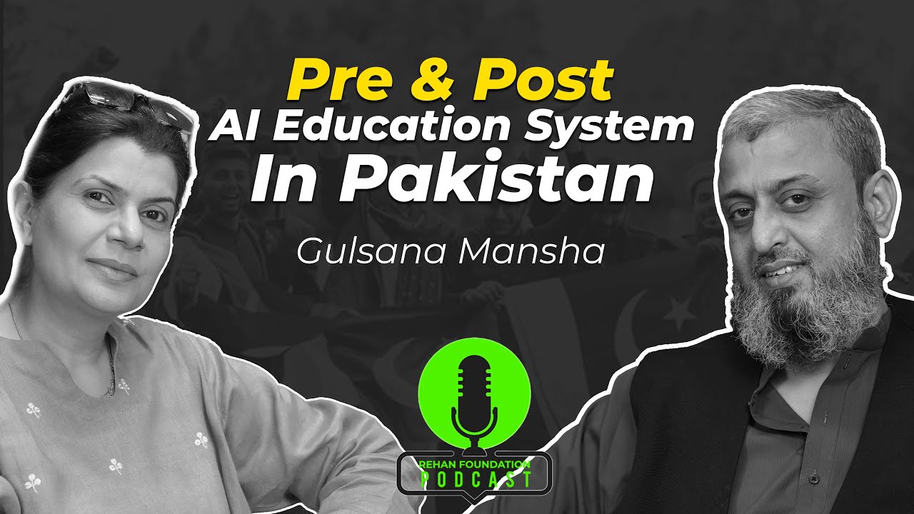 Pre & Post AI Education System in Pakistan | Gulsana Mansha | Rehan Foundation Podcast
