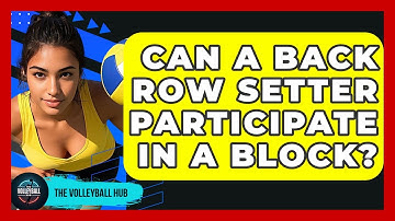 Can A Back Row Setter Participate In A Block? - The Volleyball Hub