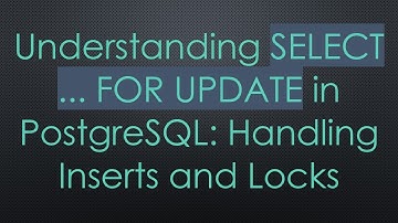 Understanding SELECT ... FOR UPDATE in PostgreSQL: Handling Inserts and Locks