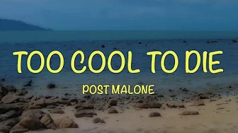 Post Malone - Too Cool To Die - Lyrics Post Malone - Too Cool To Die - Lyrics