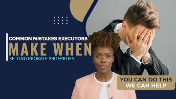 Common Mistakes Executors Make When Selling Probate Properties