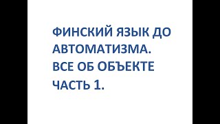 ФИНСКИЙ ЯЗЫК ДО АВТОМАТИЗМА. ВСЕ ОБ ОБЪЕКТЕ. ЧАСТЬ 1.