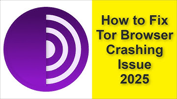 How to Fix Tor Browser App Crashing Issue 2025