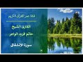 084 ـ سورة الانشقاق ـ القارئ الشيخ حاتم فريد الواعر 