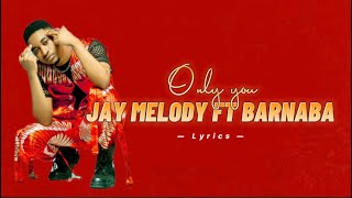 Jay Melody Ft Barnaba - ONLY YOU ( Music video lyrics)