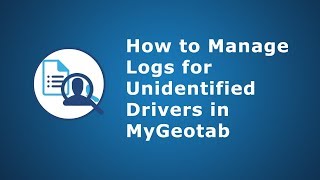 How to Manage Logs for Unidentified Drivers | MyGeotab