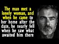 The man met a woman and upon arriving at her home he saw
