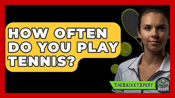 How Often Do You Play Tennis? - The Racket Xpert