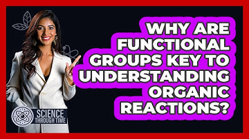 Why Are Functional Groups Key To Understanding Organic Reactions? - Science Through Time