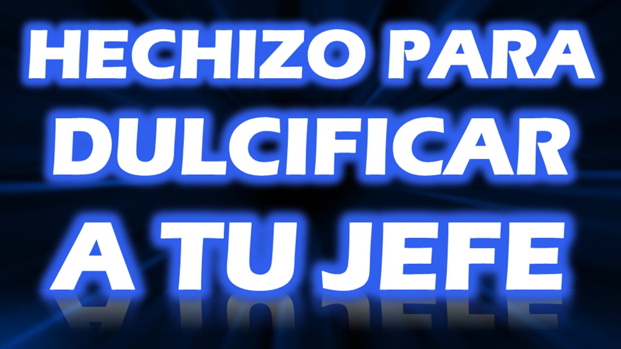 hechizo para dulcificar a tu jefe youtube