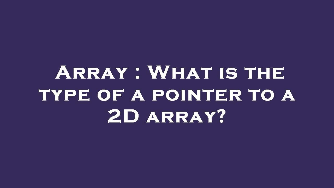 Array What is the type of a pointer to a 2D array? YouTube