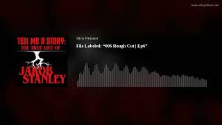 File Labeled: “006 Rough Cut | Ep6” TELL ME A STORY: THE TRUE LIFE OF JAKOB STANLEY