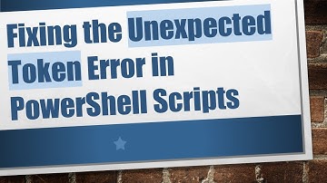 Fixing the Unexpected Token Error in PowerShell Scripts