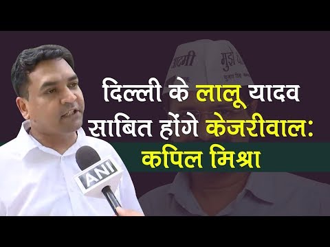 Delhi के Lalu Yadav साबित होंगे Arvind Kejriwal: Kapil Mishra