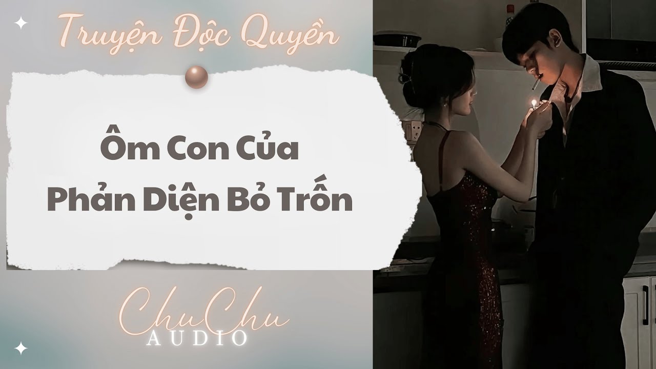 Truyện Audio || Ôm Con Của Phản Diện Bỏ Trốn || ChuChu Audio