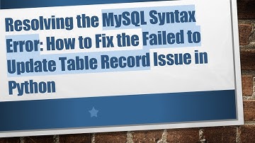 Resolving the MySQL Syntax Error: How to Fix the Failed to Update Table Record Issue in Python
