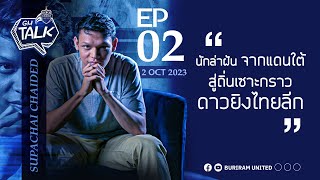 GU Talk EP.02 ศุภชัย ใจเด็ด