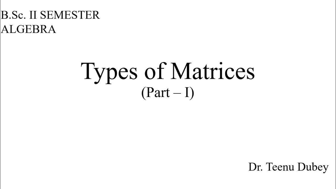 Maths Lecture Video on Types of Matrices by Dr. Teenu Dubey.B.Sc.II Semester (Maths) ALGEBRA.