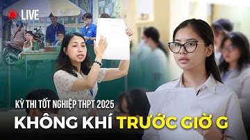 🔴 Trực tiếp Kỳ thi tốt nghiệp THPT năm 2025: Không khí trước giờ G