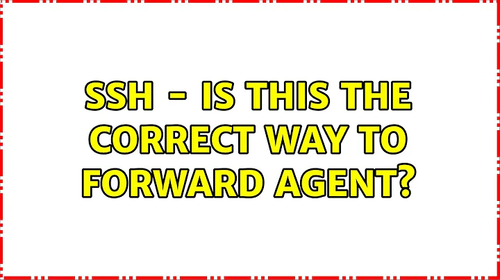 SSH - is this the correct way to forward agent?